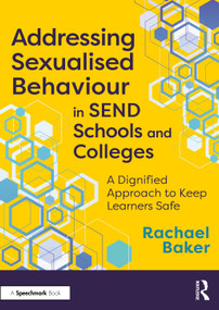 Addressing Sexualised Behaviour in SEND Schools and Colleges (A Dignified Approach to Keep Learners Safe) by Rachael Baker, 9781032779232