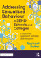 Addressing Sexualised Behaviour in SEND Schools and Colleges (A Dignified Approach to Keep Learners Safe) by Rachael Baker, 9781032779232