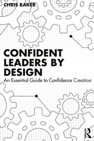 Confident Leaders By Design (An Essential Guide to Confidence Creation) by Chris Baker, 9781032897172