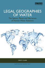 Legal Geographies of Water (The Spaces, Places and Narratives of Human-Water Relations) by Cristy Clark, 9781032225968