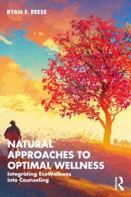 Natural Approaches to Optimal Wellness (Integrating EcoWellness into Counseling) by Ryan F. Reese, 9781138902459