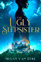 The Ugly Stepsister by Megan Van Dyke, 9781648981906