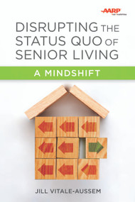 Disrupting the Status Quo of Senior Living (A Mindshift) by Jill Vitale-Aussem, 9781938870828