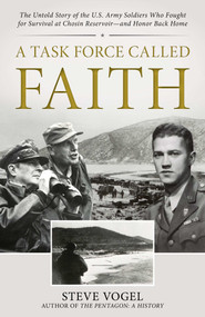 A Task Force Called Faith (The Untold Story of the U.S. Army Soldiers Who Fought for Survival at Chosin Reservoir-and Honor Back Home) by Steve Vogel, 9781493092895