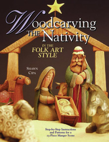 Woodcarving the Nativity in the Folk Art Style (Step-by-Step Instructions and Patterns for a 15-Piece Manger Scene) by Shawn Cipa, 9781565232020
