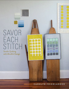 Savor Each Stitch (Studio Quilting with Mindful Design) by Carolyn Friedlander, 9781940655017
