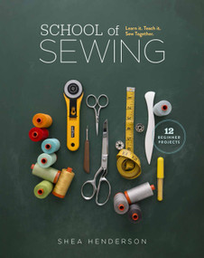 School of Sewing (Learn it, Teach it, Sew Together) by Shea Henderson, 9781940655024