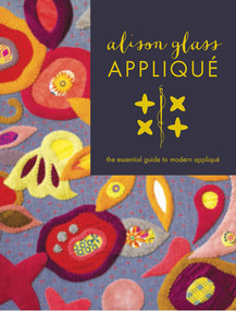 Alison Glass Appliqué (The Essential Guide to Modern Appliqué) by Alison Glass, 9781940655031