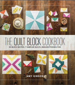 The Quilt Block Cookbook (50 Block Recipes, 7 Sample Quilts, Endless Possibilities) by Amy Gibson, 9781940655147