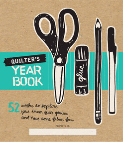 Quilter's Yearbook (52 Weeks to Explore Your Inner Quilt Genius and Have Some Fabric Fun) by Editors at Lucky Spool Media, 9781940655246