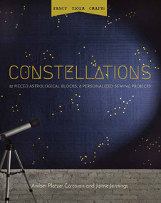 Fancy Tiger Crafts: Constellations (12 Pieced Astrological Blocks, 8 Personalized Sewing Projects) by Amber Platzer Corcoran, Jaime Jennings, 9781940655277