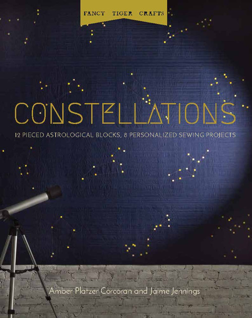 Fancy Tiger Crafts: Constellations (12 Pieced Astrological Blocks, 8 Personalized Sewing Projects) by Amber Platzer Corcoran, Jaime Jennings, 9781940655277