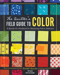 The Quilter's Field Guide to Color (A Hands-On Workbook for Mastering Fabric Selection) by Rachel Hauser, 9781940655369