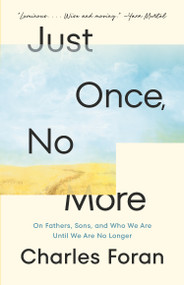 Just Once, No More (On Fathers, Sons, and Who We Are Until We Are No Longer) - 9781039001077 by Charles Foran, 9781039001077