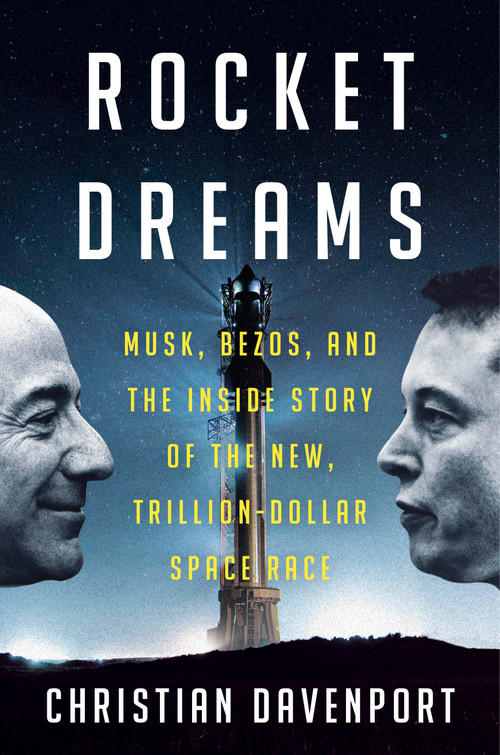 Rocket Dreams (Musk, Bezos, and the Inside Story of the New, Trillion-Dollar Space Race) by Christian Davenport, 9780593594117