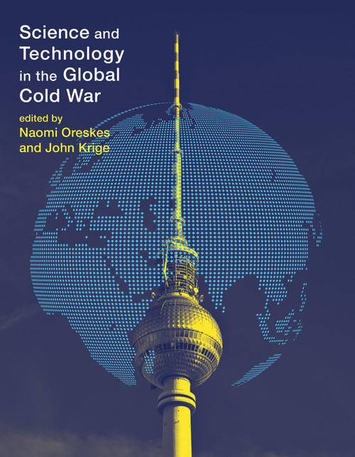 Science and Technology in the Global Cold War by Naomi Oreskes, John Krige, 9780262526531
