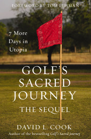 Golf's Sacred Journey, the Sequel (7 More Days in Utopia) by David L. Cook, Tom Lehman, 9780310371069