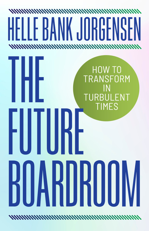 The Future Boardroom (How to Transform in Turbulent Times) by Helle Bank Jorgensen, 9781998841233