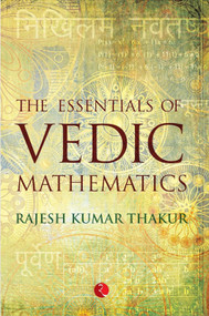 THE ESSENTIALS OF VEDIC MATHEMATICS by Rajesh kumar Thakur, 9788129123749