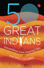 50 GREAT INDIANS (Extraordinary Lives, Inspiring Tales) by Rachna Chhabria, 9789355204400