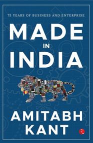 MADE IN INDIA (75 Years of Business and Enterprise [Longlisted for the 2023 Tata Literature Live! Business Book of the Year Award]) by Amitabh Kant, 9789357020688