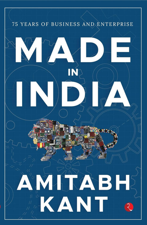 MADE IN INDIA (75 Years of Business and Enterprise [Longlisted for the 2023 Tata Literature Live! Business Book of the Year Award]) by Amitabh Kant, 9789357020688