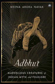 Adbhut (Marvellous Creatures Of Indian Myth And Folklore) by Meena Arora Nayak, 9789391047238