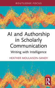 AI and Authorship in Scholarly Communication (Writing with Intelligence) by Heather Moulaison-Sandy, 9781032943589