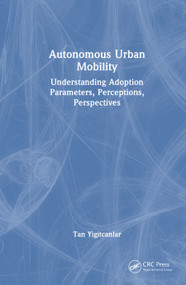 Autonomous Urban Mobility (Understanding Adoption Parameters, Perceptions, Perspectives) by Tan Yigitcanlar, 9781032997247