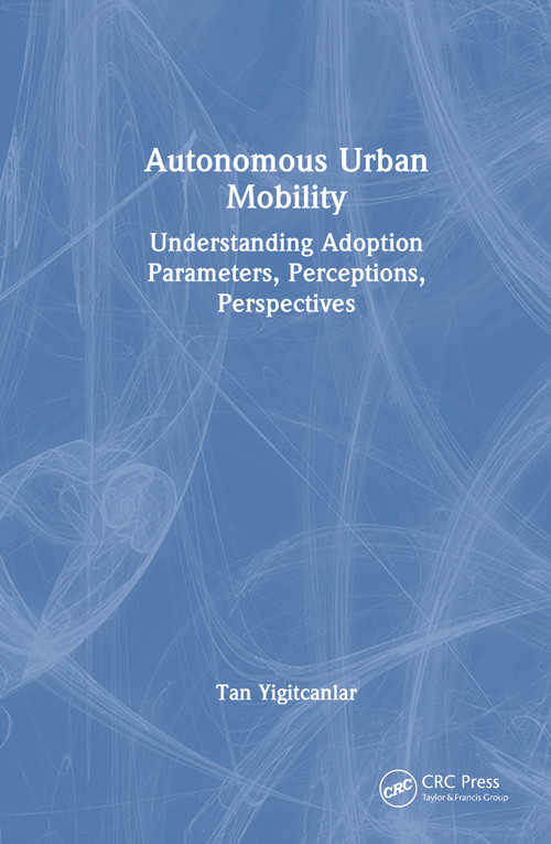 Autonomous Urban Mobility (Understanding Adoption Parameters, Perceptions, Perspectives) by Tan Yigitcanlar, 9781032997247