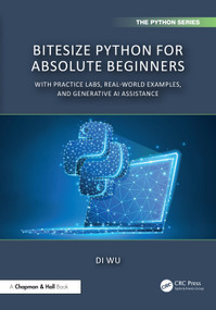 BiteSize Python for Absolute Beginners (With Practice Labs, Real-World Examples, and Generative AI Assistance) by Di Wu, 9781032864853