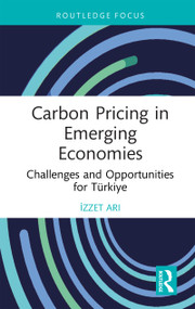 Carbon Pricing in Emerging Economies (Challenges and Opportunities for Türkiye) by İzzet Arı, 9781032944548