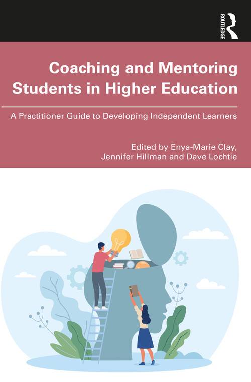 Coaching and Mentoring Students in Higher Education (A Practitioner Guide to Developing Independent Learners) by Enya-Marie Clay, Jennifer Hillman, Dave Lochtie, 9781032780405