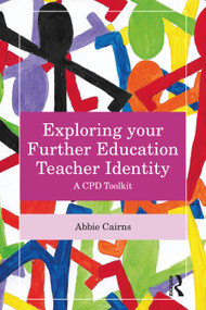 Exploring your Further Education Teacher Identity (A CPD Toolkit) by Abbie Cairns, 9781032803678