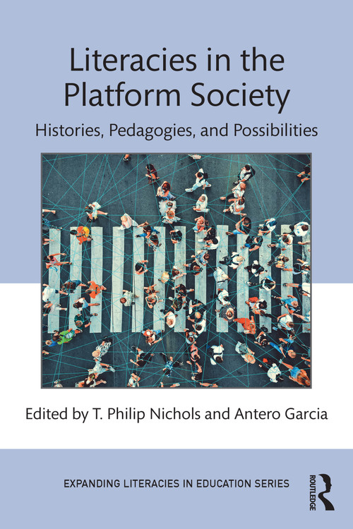 Literacies in the Platform Society (Histories, Pedagogies, and Possibilities) by T. Philip Nichols, Antero Garcia, 9781032510781