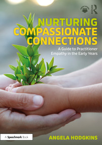 Nurturing Compassionate Connections (A Guide to Practitioner Empathy in the Early Years) by Angela Hodgkins, 9781032735351