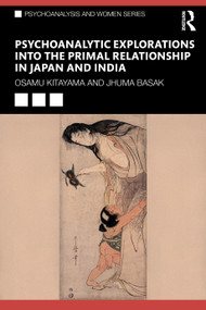 Psychoanalytic Explorations into the Primal Relationship in Japan and India by Osamu Kitayama, Jhuma Basak, 9781032752044