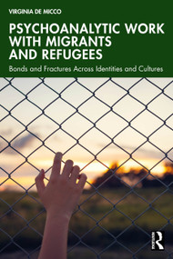 Psychoanalytic Work with Migrants and Refugees (Bonds and Fractures Across Identities and Cultures) by Virginia De Micco, 9781032596013