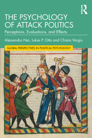 The Psychology of Attack Politics (Perceptions, Evaluations and Effects) by Alessandro Nai, Lukas P. Otto, Chiara Vargiu, 9781032283838
