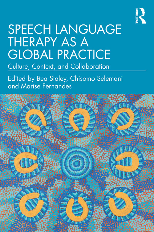 Speech Language Therapy as a Global Practice (Culture, Context, and Collaboration) by Bea Staley, Chisomo Selemani, Marise Fernandes, 9781032529691