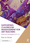 Supporting Classroom Management for Art Teachers (Effective Strategies for K-12) by Ruby M. Decker, 9781041050490