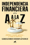 Independencia financiera: de la A a la Z / Financial Independence: from A to Z (Spanish Edition) by Gregorio Hernández, 9788410467002