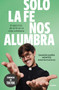 Solo la fe nos alumbra / Only Faith Will Light Our Path (Spanish Edition) by Damián María Montes, 9788425368189