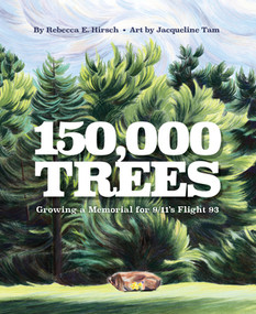 150,000 Trees (Growing a Memorial for 9/11's Flight 93) by Rebecca Hirsch, Jacqueline Tam, 9781668944905