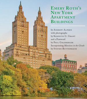 Emery Roth's New York Apartment Buildings (Incorporating "Mansions in the Clouds" by Steven Ruttenbaum) by Andrew Alpern, Paul Goldberger, Kenneth Grant, Steven Ruttenbaum, 9780789215208