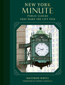 New York Minute (Public Clocks that Make the City Tick) by Matthew White, Wendy Goodman, 9780789215178