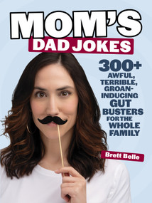 Mom's Dad Jokes (300+ awful, terrible, groan-inducing gut busters for the whole family) by Brett Belle, 9781964487250