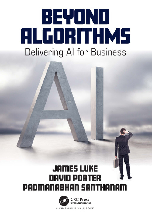 Beyond Algorithms (Delivering AI for Business) by James Luke, David Porter, Padmanabhan Santhanam, 9780367613266