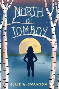 North of Tomboy (A Novel) by Julie A. Swanson, 9781684633302