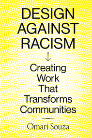 Design Against Racism (Creating Work That Transforms Communities) by Omari Souza, 9781797223582